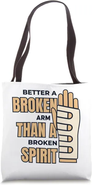 Better Broken Arm Than Broken Spirit Surgeon Bone Fracture Tote Bag